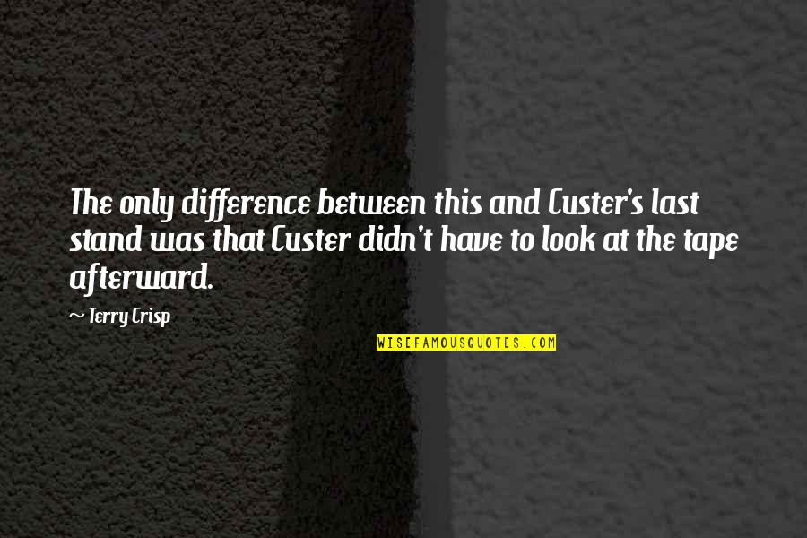 That Look Quotes By Terry Crisp: The only difference between this and Custer's last