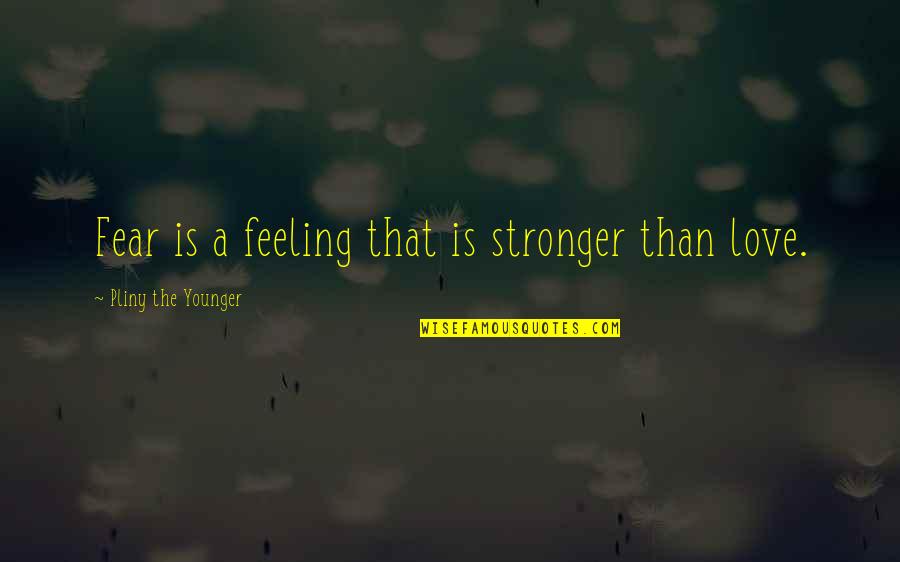 That Love Feeling Quotes By Pliny The Younger: Fear is a feeling that is stronger than
