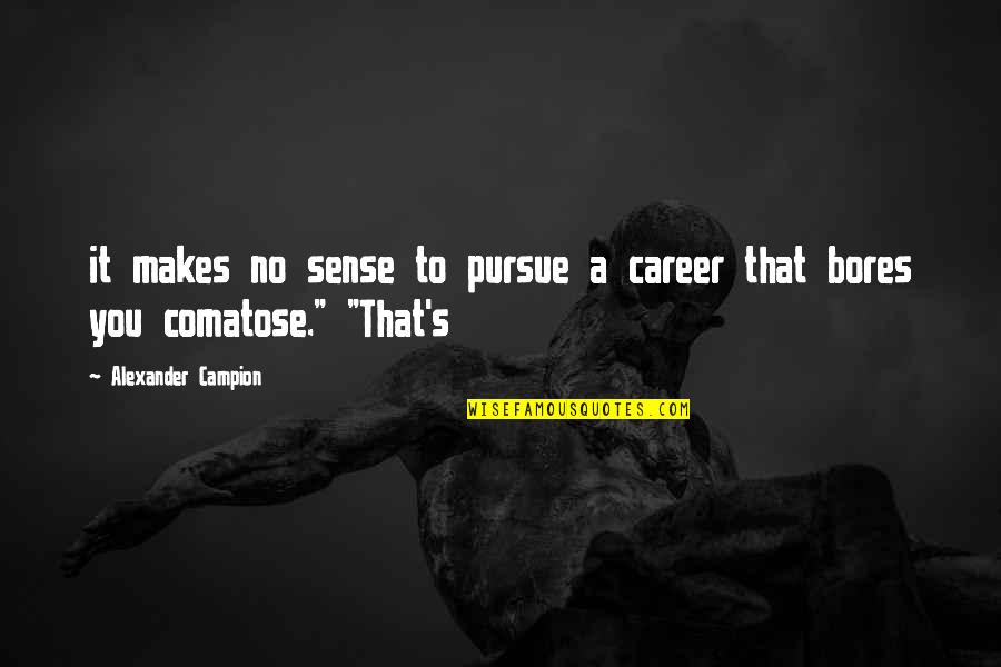 That Makes No Sense Quotes By Alexander Campion: it makes no sense to pursue a career