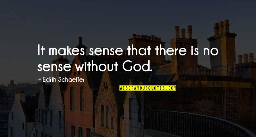 That Makes No Sense Quotes By Edith Schaeffer: It makes sense that there is no sense