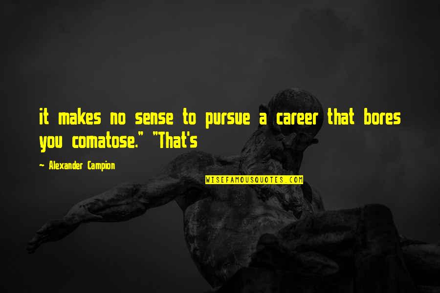That Makes Sense Quotes By Alexander Campion: it makes no sense to pursue a career