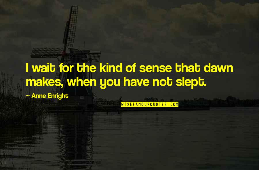 That Makes Sense Quotes By Anne Enright: I wait for the kind of sense that