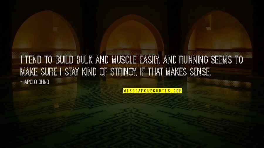 That Makes Sense Quotes By Apolo Ohno: I tend to build bulk and muscle easily,