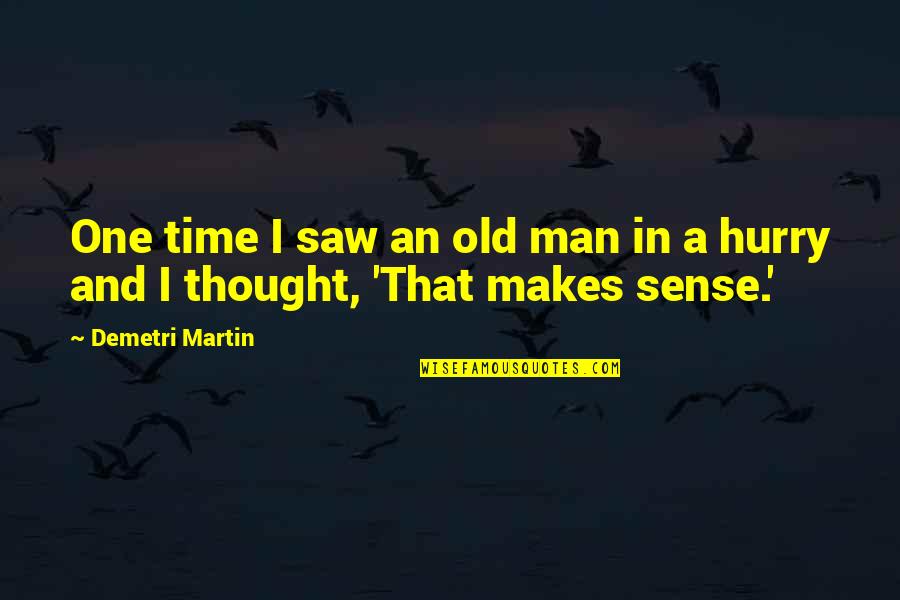 That Makes Sense Quotes By Demetri Martin: One time I saw an old man in