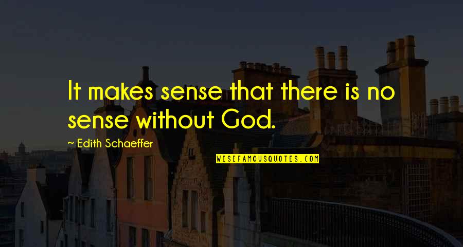 That Makes Sense Quotes By Edith Schaeffer: It makes sense that there is no sense