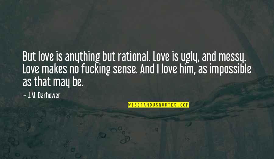 That Makes Sense Quotes By J.M. Darhower: But love is anything but rational. Love is