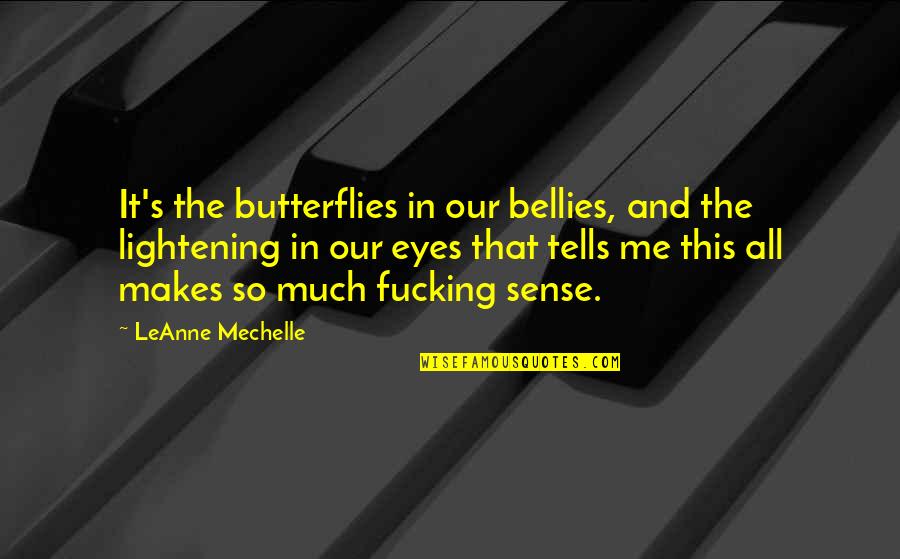That Makes Sense Quotes By LeAnne Mechelle: It's the butterflies in our bellies, and the