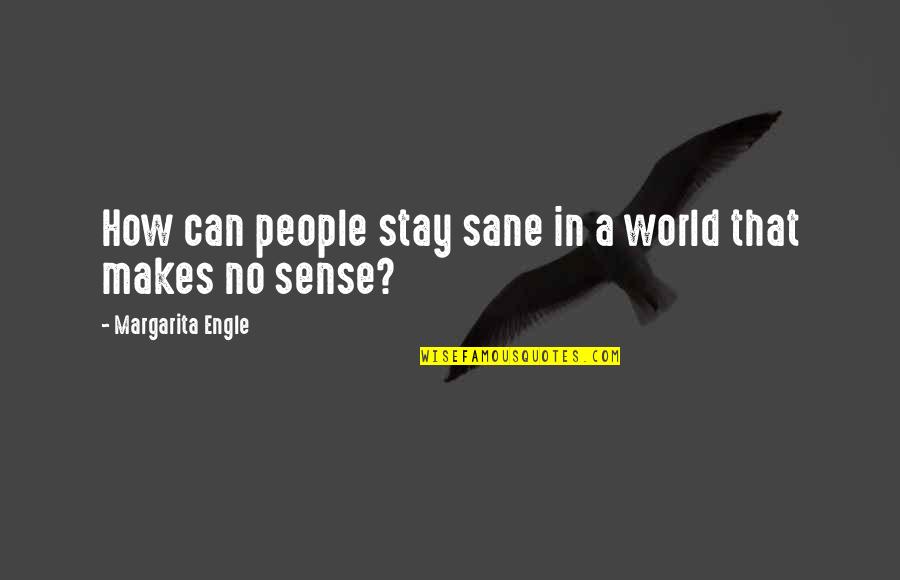 That Makes Sense Quotes By Margarita Engle: How can people stay sane in a world