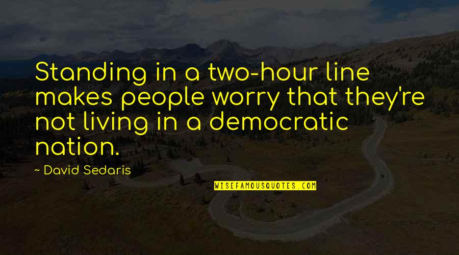 That Makes Two Quotes By David Sedaris: Standing in a two-hour line makes people worry