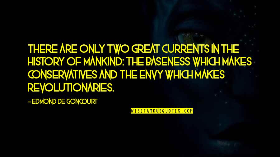 That Makes Two Quotes By Edmond De Goncourt: There are only two great currents in the