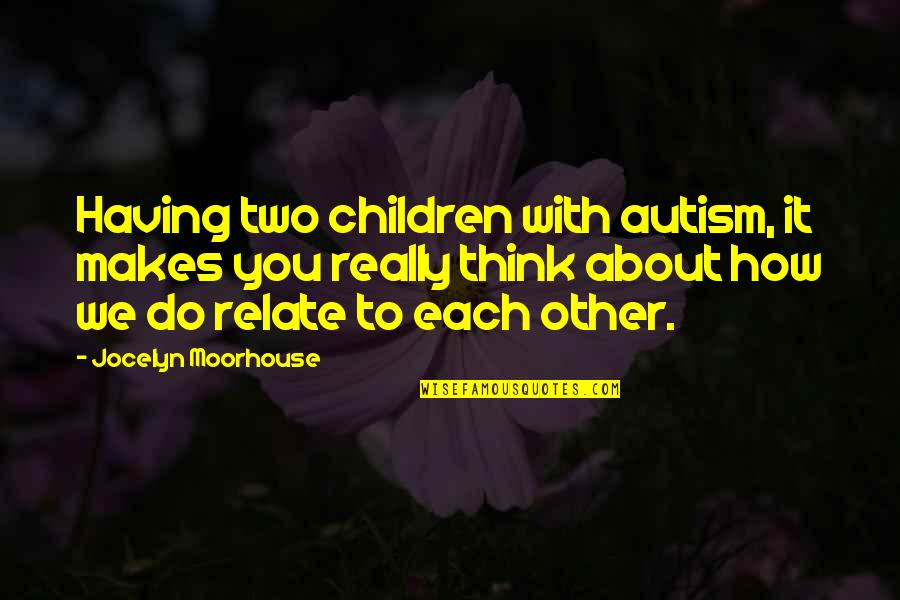 That Makes Two Quotes By Jocelyn Moorhouse: Having two children with autism, it makes you