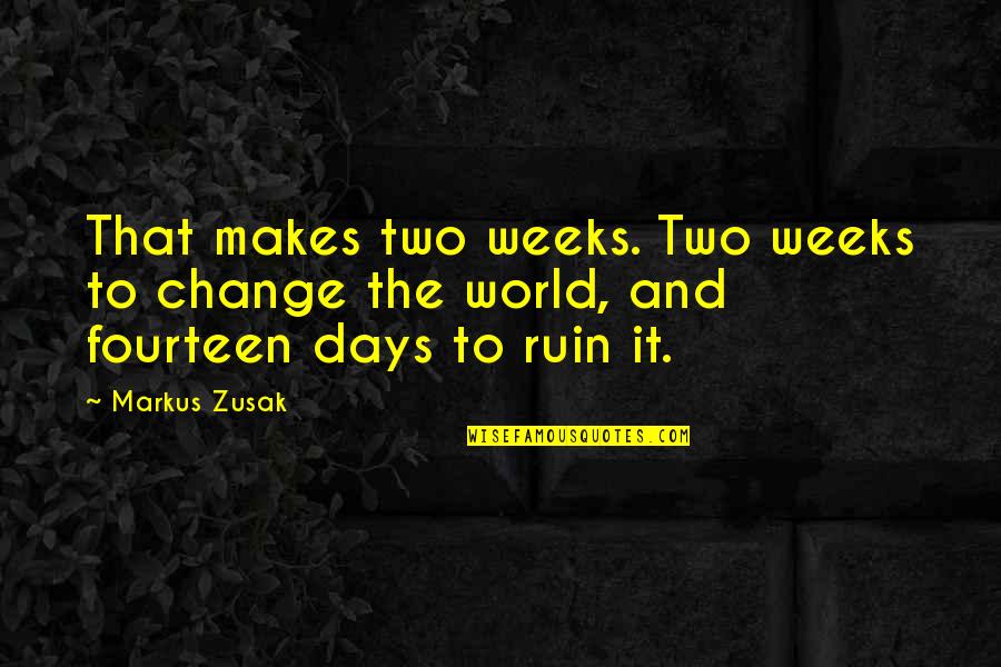 That Makes Two Quotes By Markus Zusak: That makes two weeks. Two weeks to change