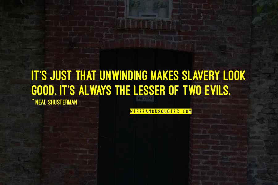 That Makes Two Quotes By Neal Shusterman: It's just that unwinding makes slavery look good.
