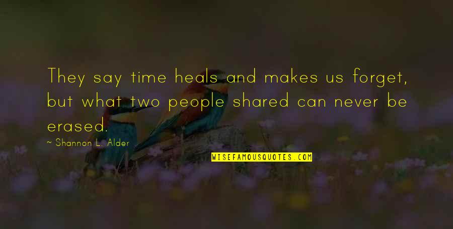 That Makes Two Quotes By Shannon L. Alder: They say time heals and makes us forget,