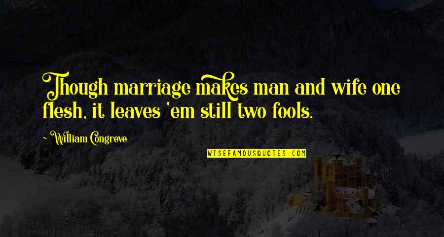 That Makes Two Quotes By William Congreve: Though marriage makes man and wife one flesh,