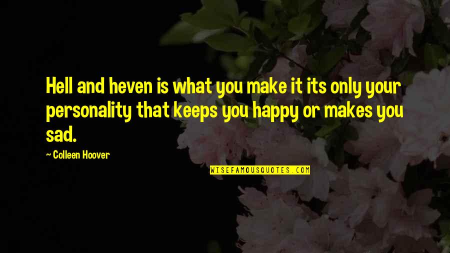 That Makes You Happy Quotes By Colleen Hoover: Hell and heven is what you make it