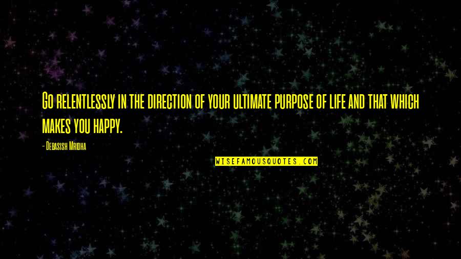 That Makes You Happy Quotes By Debasish Mridha: Go relentlessly in the direction of your ultimate