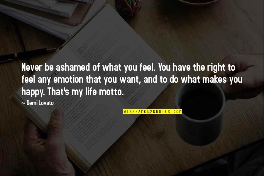 That Makes You Happy Quotes By Demi Lovato: Never be ashamed of what you feel. You