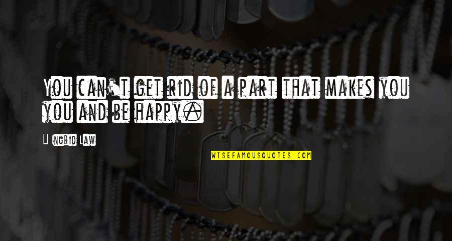 That Makes You Happy Quotes By Ingrid Law: You can't get rid of a part that