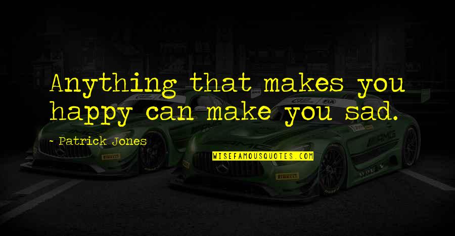 That Makes You Happy Quotes By Patrick Jones: Anything that makes you happy can make you