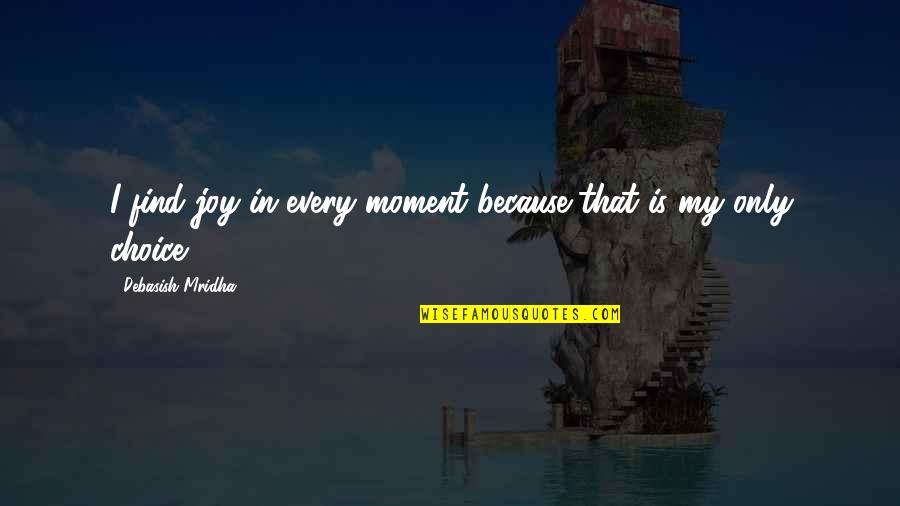 That Moment In Life Quotes By Debasish Mridha: I find joy in every moment because that