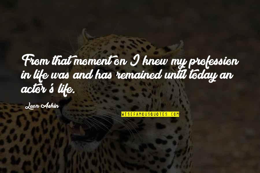 That Moment In Life Quotes By Leon Askin: From that moment on I knew my profession