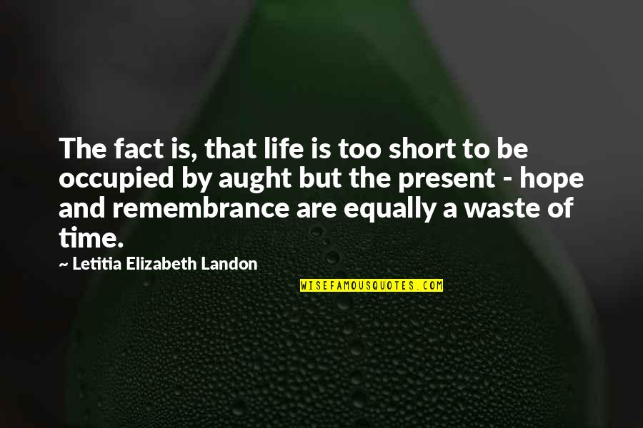 That Moment In Life Quotes By Letitia Elizabeth Landon: The fact is, that life is too short