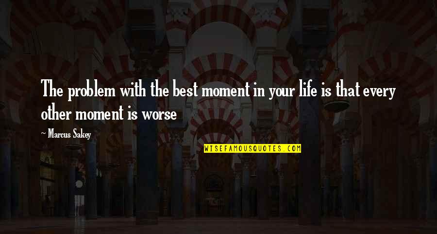 That Moment In Life Quotes By Marcus Sakey: The problem with the best moment in your