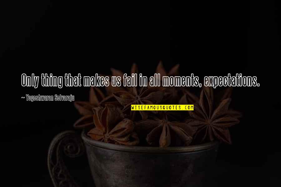 That Moment In Life Quotes By Yogeshwaran Selvaraju: Only thing that makes us fail in all