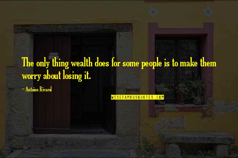 That Moment That Drives You Quotes By Antoine Rivarol: The only thing wealth does for some people