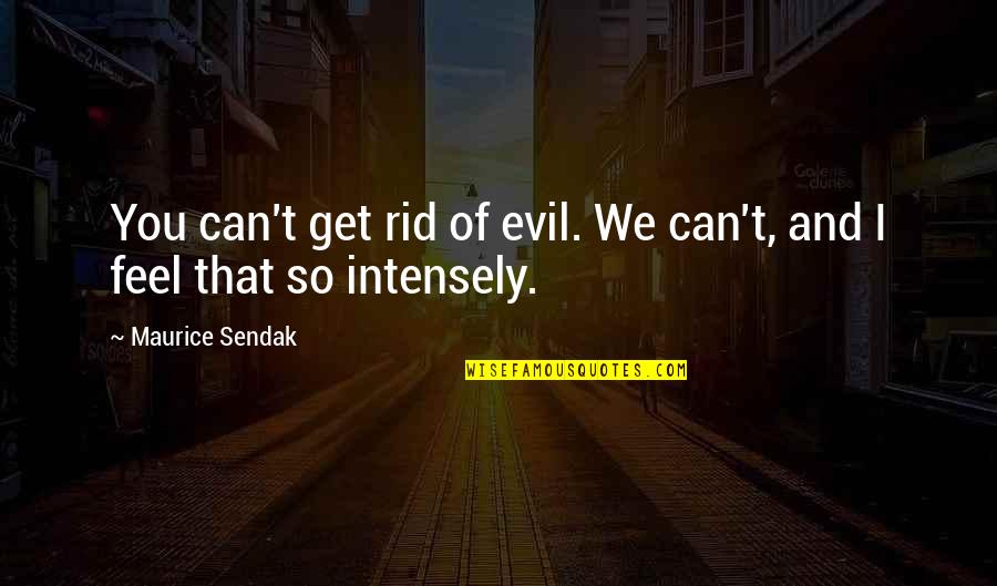 That Moment That Drives You Quotes By Maurice Sendak: You can't get rid of evil. We can't, That Moment That Drives You Quotes By Maurice Sendak: You can't get rid of evil. We can't,