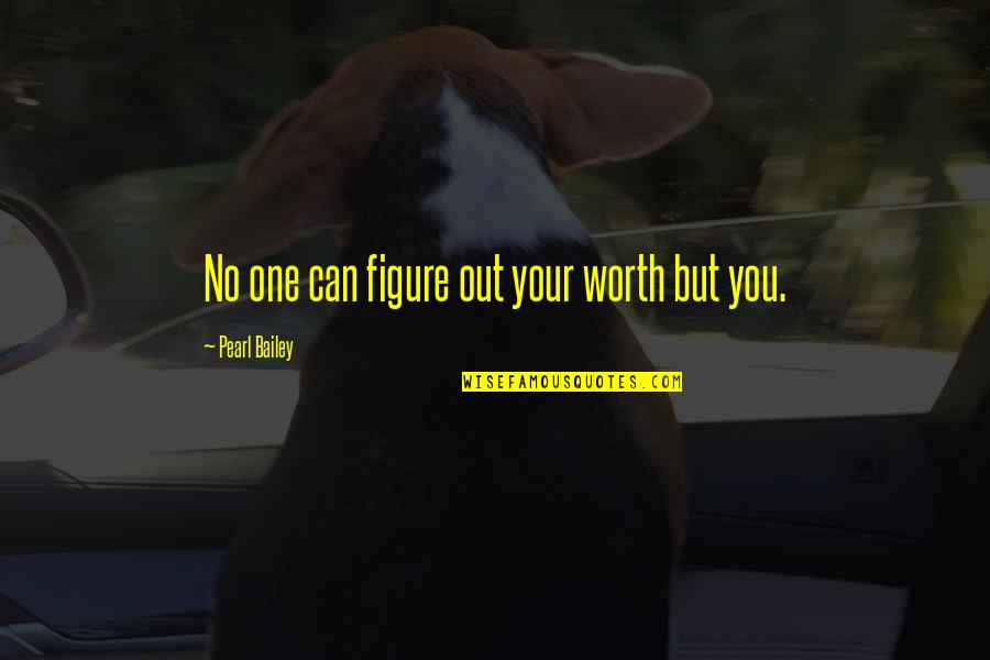 That Moment That Drives You Quotes By Pearl Bailey: No one can figure out your worth but
