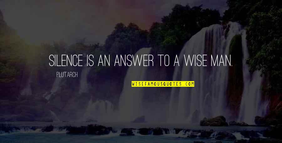 That Moment That Drives You Quotes By Plutarch: Silence is an answer to a wise man.