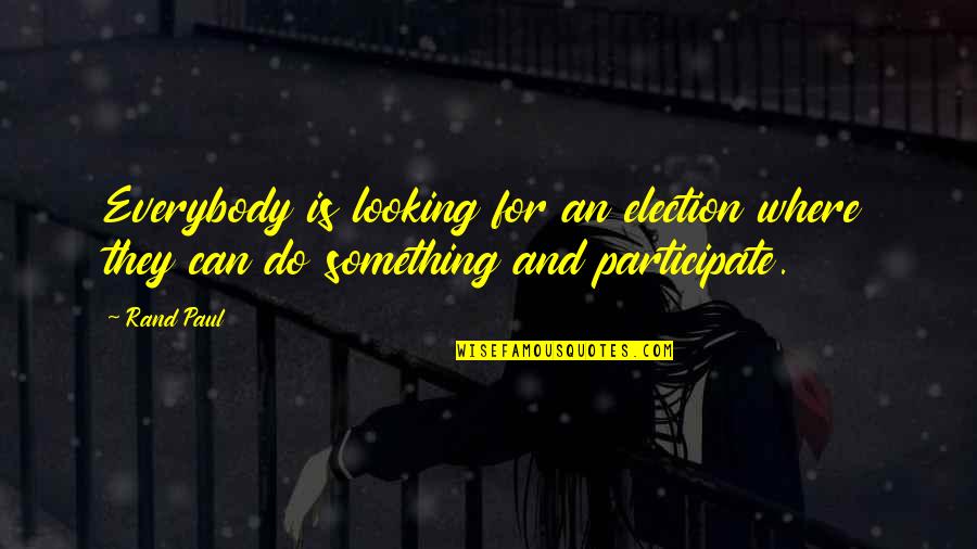 That Moment That Drives You Quotes By Rand Paul: Everybody is looking for an election where they