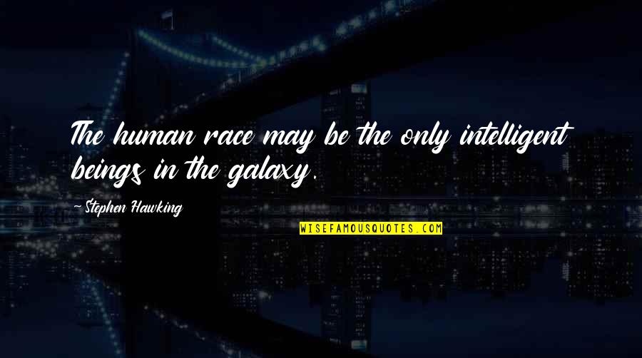 That Moment That Drives You Quotes By Stephen Hawking: The human race may be the only intelligent That Moment That Drives You Quotes By Stephen Hawking: The human race may be the only intelligent