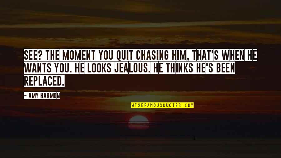 That Moment When He Quotes By Amy Harmon: See? The moment you quit chasing him, that's