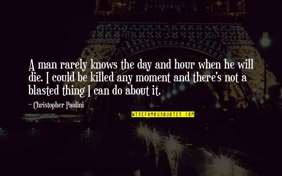 That Moment When He Quotes By Christopher Paolini: A man rarely knows the day and hour