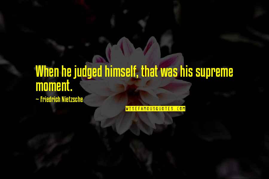 That Moment When He Quotes By Friedrich Nietzsche: When he judged himself, that was his supreme