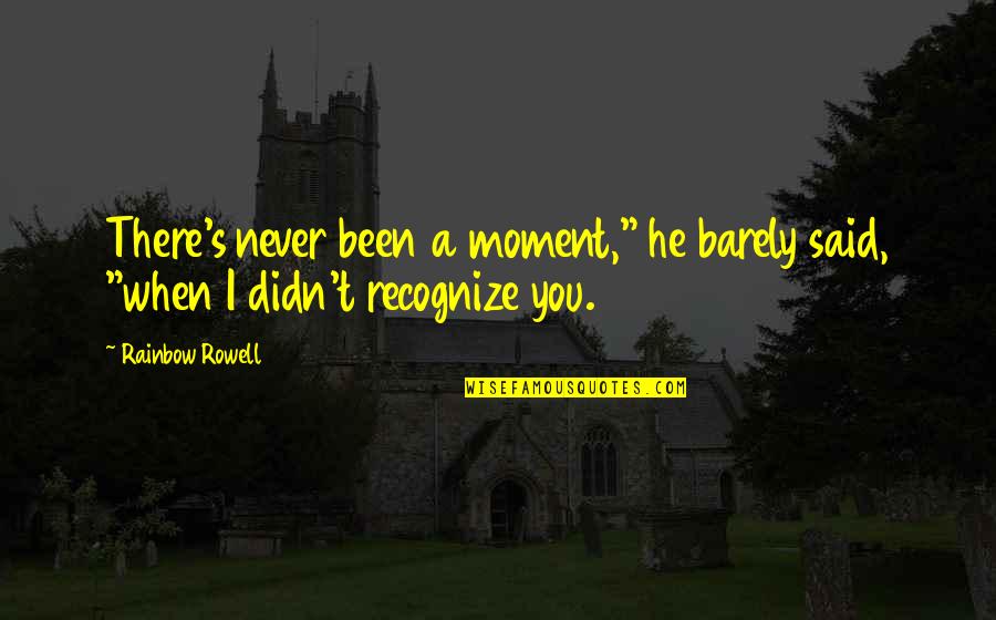 That Moment When He Quotes By Rainbow Rowell: There's never been a moment," he barely said,
