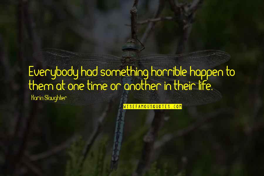 That Moment When You Realize Love Quotes By Karin Slaughter: Everybody had something horrible happen to them at That Moment When You Realize Love Quotes By Karin Slaughter: Everybody had something horrible happen to them at
