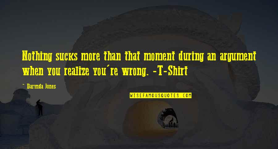 That Moment When You Realize Quotes By Darynda Jones: Nothing sucks more than that moment during an