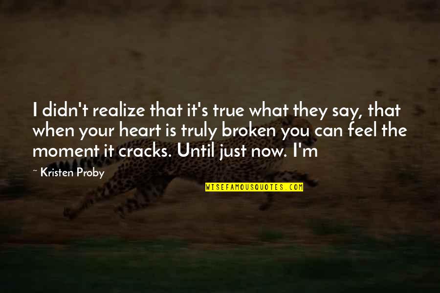 That Moment When You Realize Quotes By Kristen Proby: I didn't realize that it's true what they