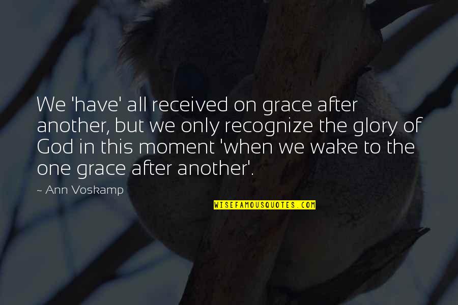 That Moment When You Wake Up Quotes By Ann Voskamp: We 'have' all received on grace after another,