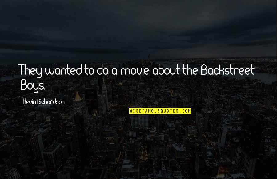 That My Boy Movie Quotes By Kevin Richardson: They wanted to do a movie about the That My Boy Movie Quotes By Kevin Richardson: They wanted to do a movie about the