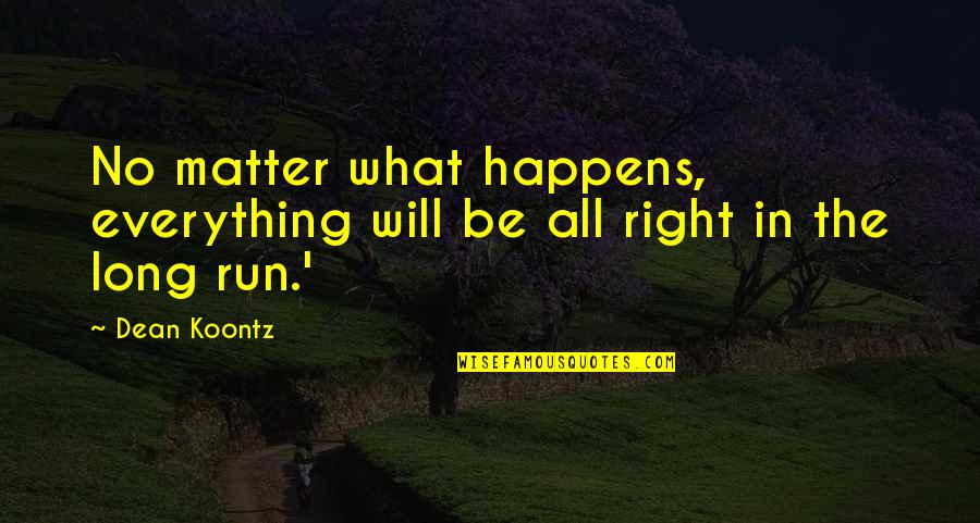That No Matter What Happens Quotes By Dean Koontz: No matter what happens, everything will be all