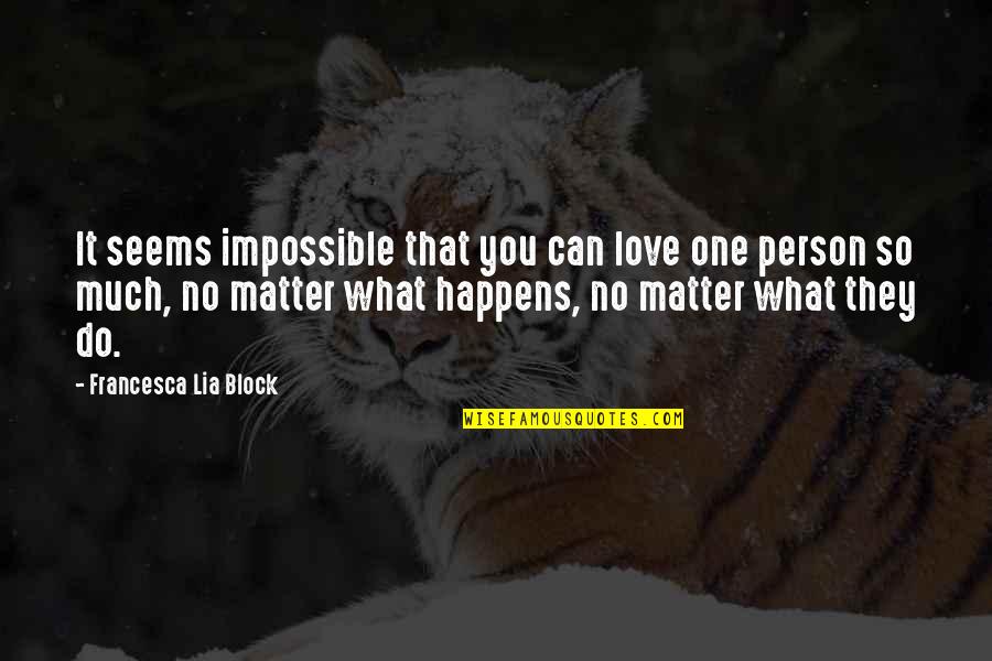 That No Matter What Happens Quotes By Francesca Lia Block: It seems impossible that you can love one