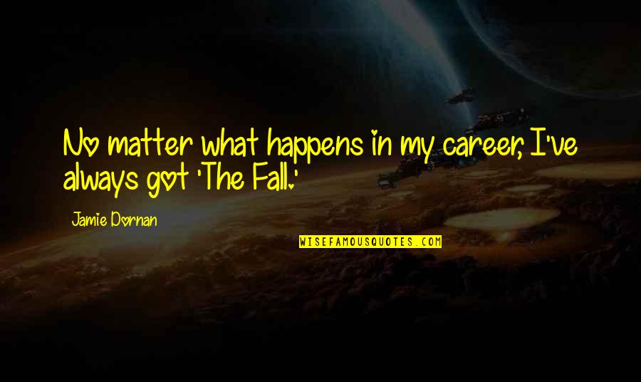 That No Matter What Happens Quotes By Jamie Dornan: No matter what happens in my career, I've
