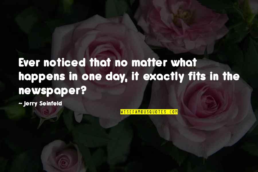That No Matter What Happens Quotes By Jerry Seinfeld: Ever noticed that no matter what happens in