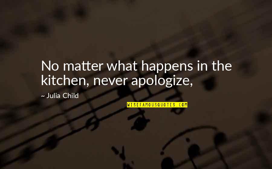 That No Matter What Happens Quotes By Julia Child: No matter what happens in the kitchen, never
