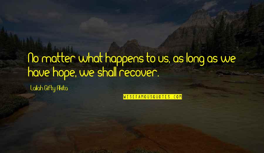 That No Matter What Happens Quotes By Lailah Gifty Akita: No matter what happens to us, as long